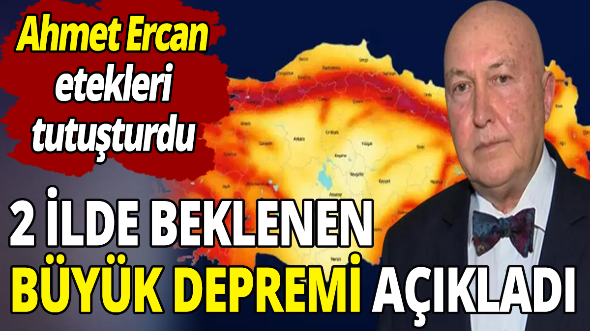 Ahmet Ercan etekleri tutuşturdu! 2 ilde beklenen büyük depremi açıkladı