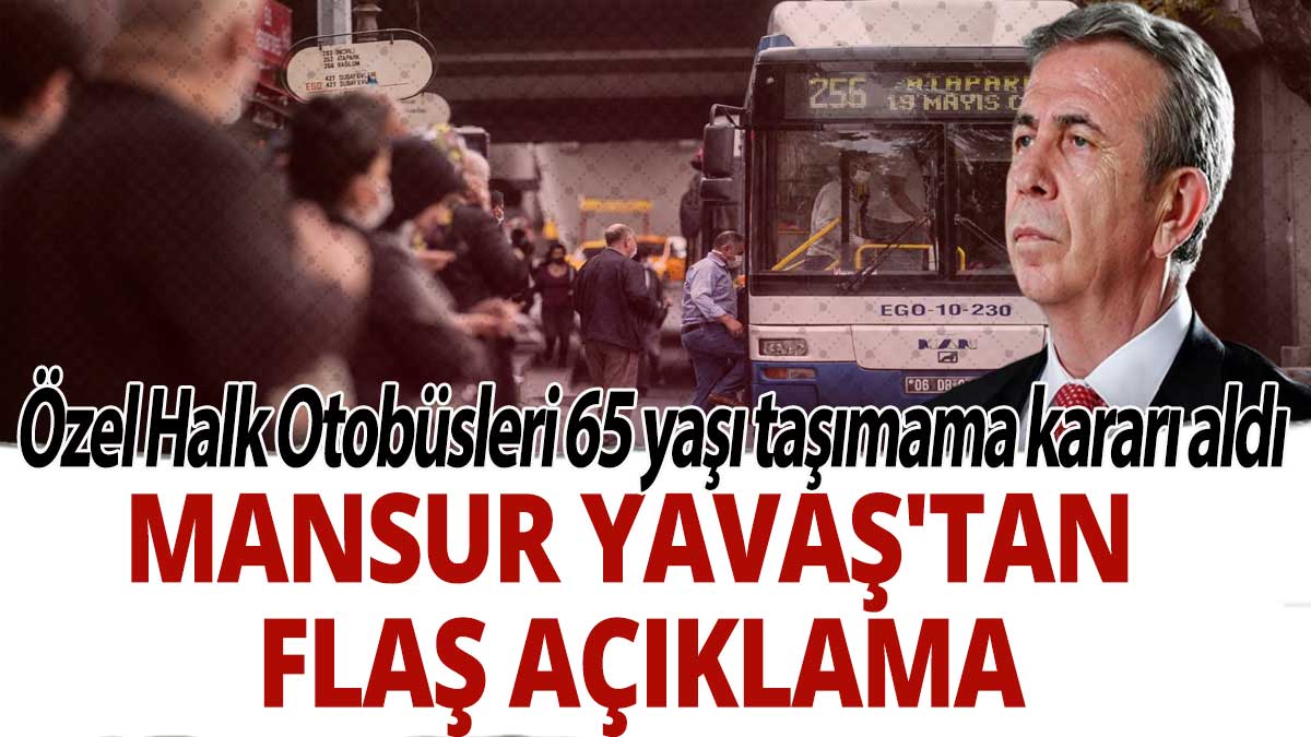 Özel Halk Otobüsleri 65 yaşı taşımama kararı aldı: Mansur Yavaş'tan flaş açıklama