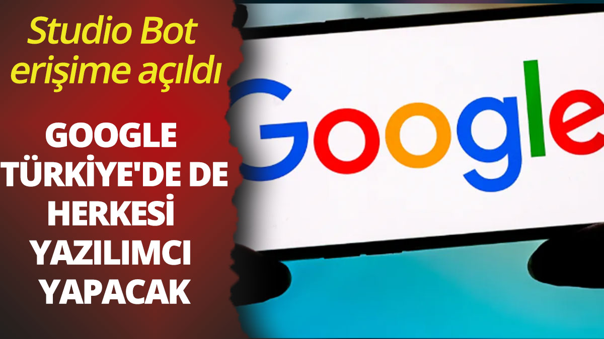 Google Türkiye'de de herkesi yazılımcı yapacak! Studio Bot erişimde