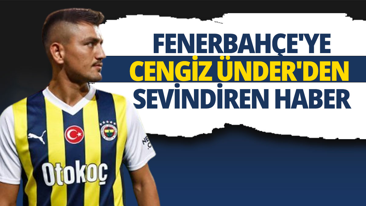 Fenerbahçe'ye Cengiz Ünder'den sevindiren haber