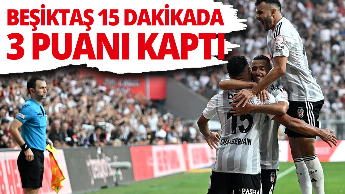 Beşiktaş 15 dakikada 3 puanı kaptı!