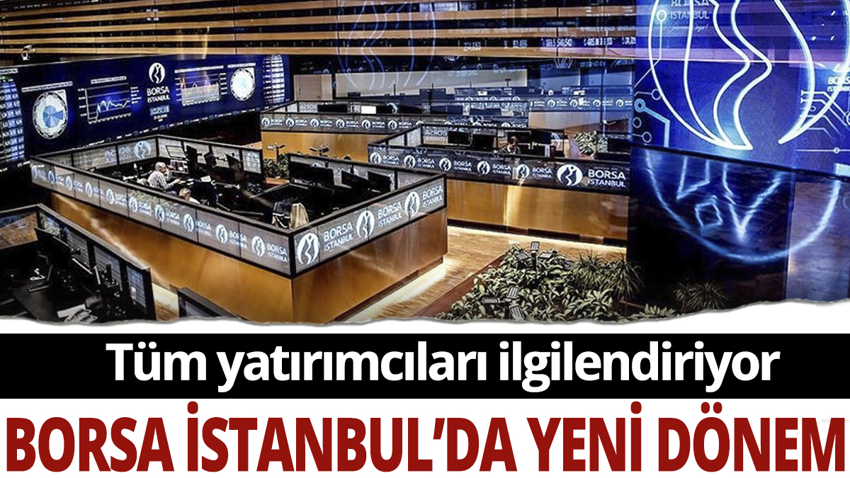 Borsa İstanbul'da yeni dönem: Tüm yatırımcıları ilgilendiriyor