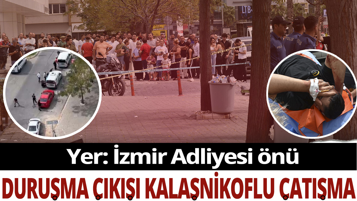İzmir Adliyesi önünde kalaşnikoflu çatışma