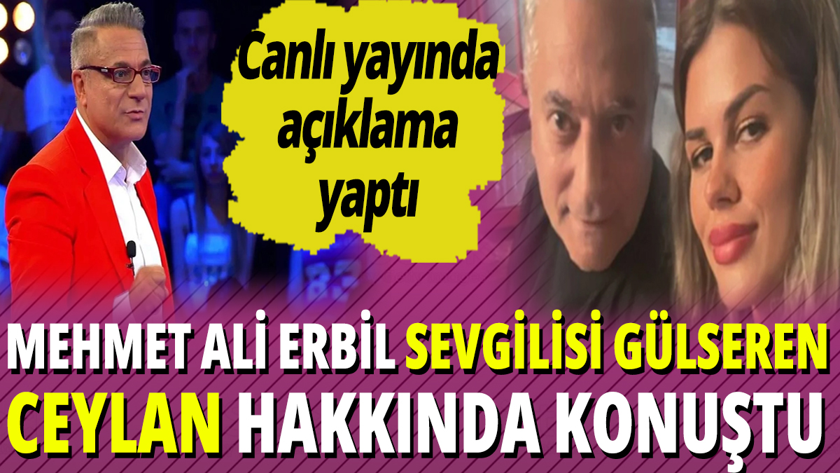 Mehmet Ali Erbil sevgilisi Gülseren Ceylan hakkında konuştu! Canlı yayında açıklama yaptı