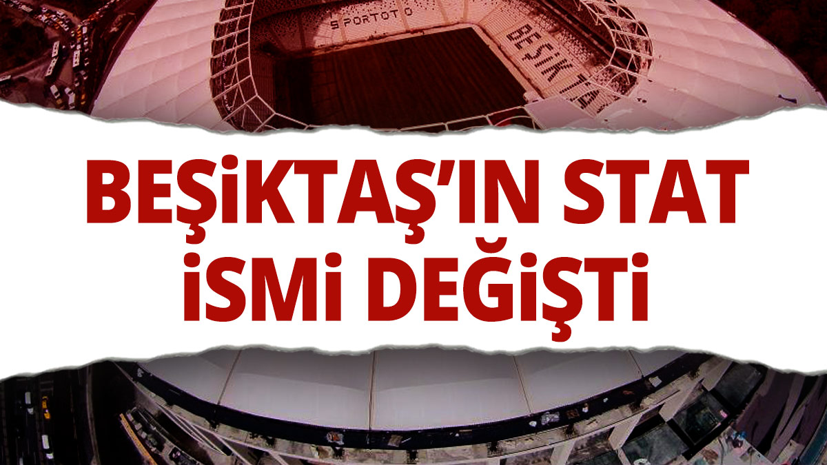 Beşiktaş Stadı'nın ismi değişti...