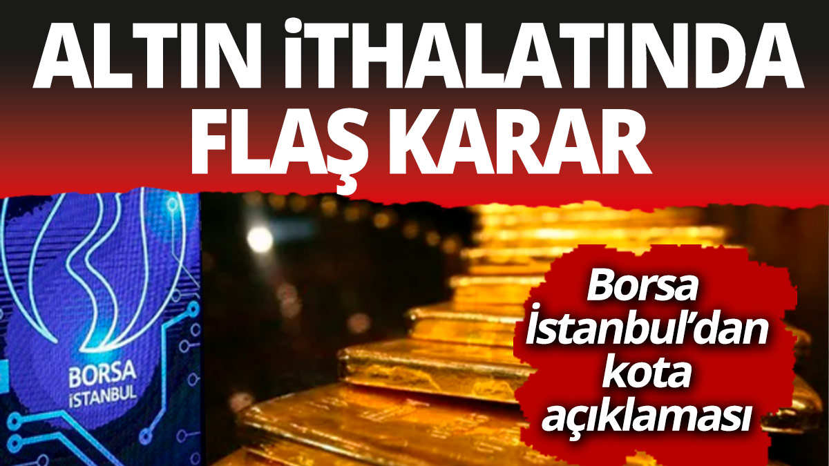 Altın ithalatında flaş karar... Borsa İstanbul'dan kota açıklaması