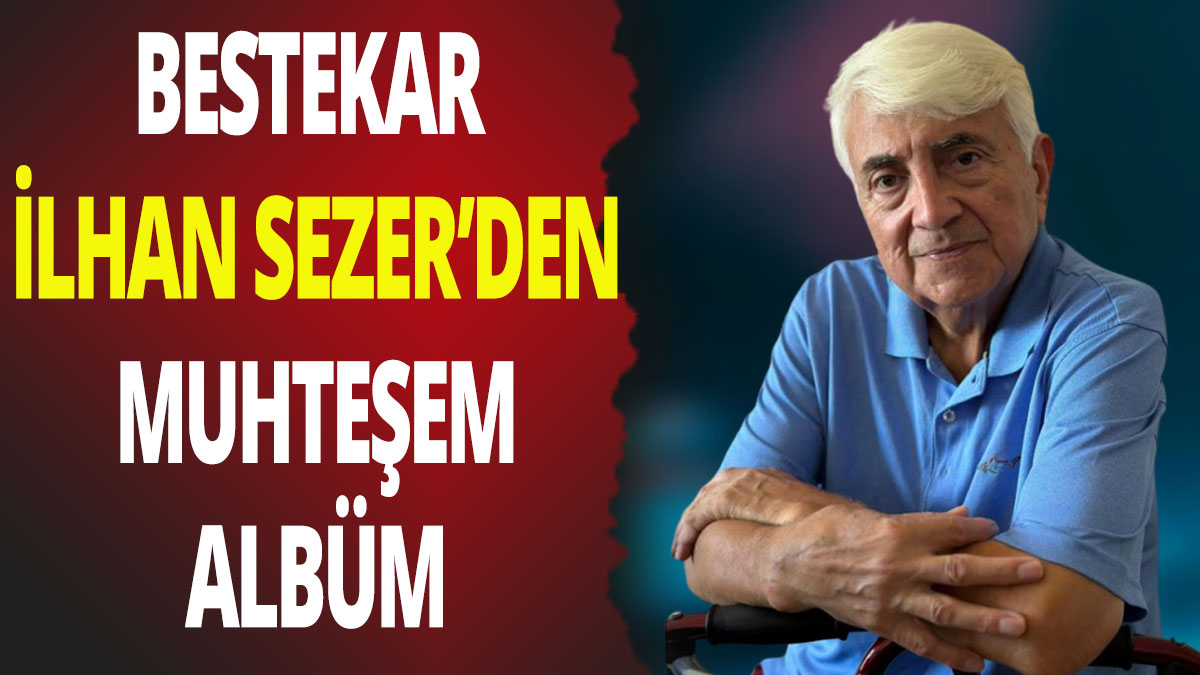 Bestekar İlhan Sezer'den muhteşem albüm