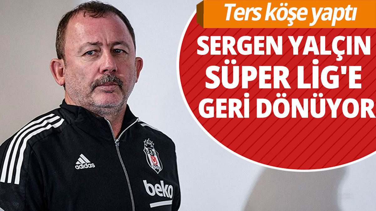 Sergen Yalçın Süper Lig'e geri dönüyor