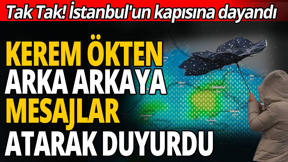 İstanbul'a dayandı! Havayı koklayan adam Kerem Ökten arka arkaya mesajlar atarak duyurdu