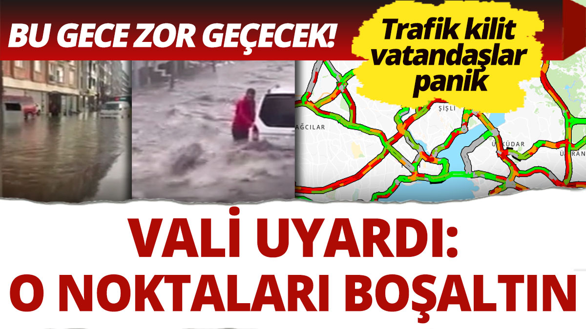 İstanbul Valisi uyardı: Boşaltın! Bu gece zor geçecek