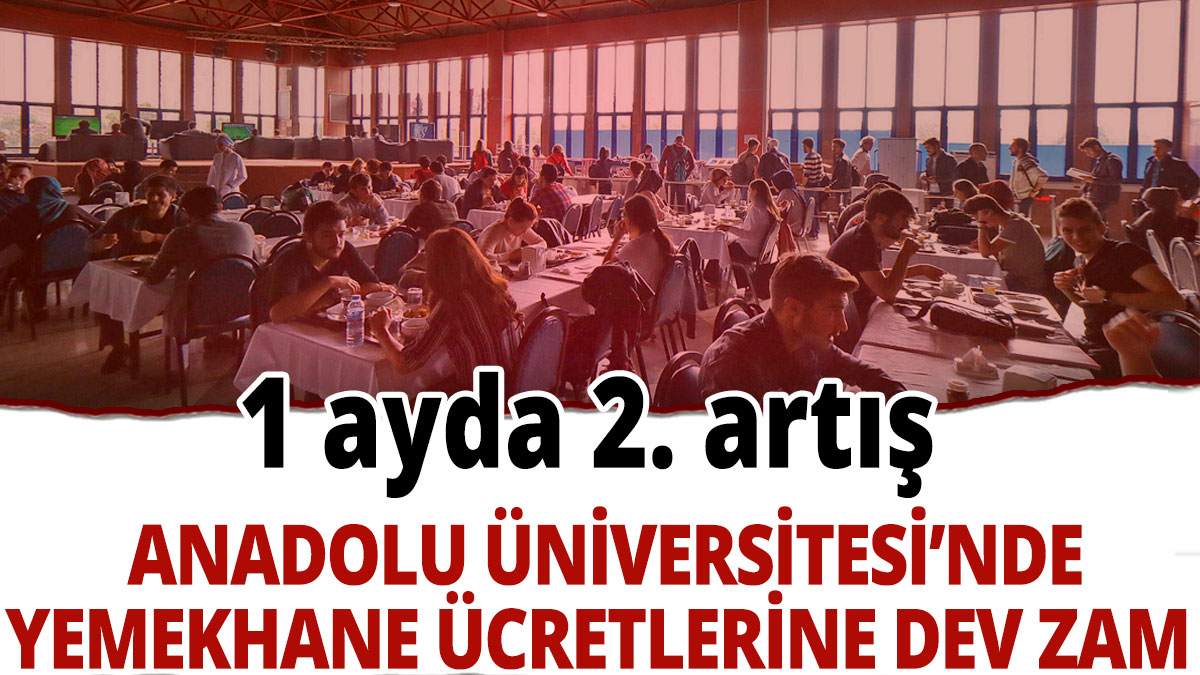 Anadolu Üniversitesi yemekhane ücretlerine bir ayda 2. zam