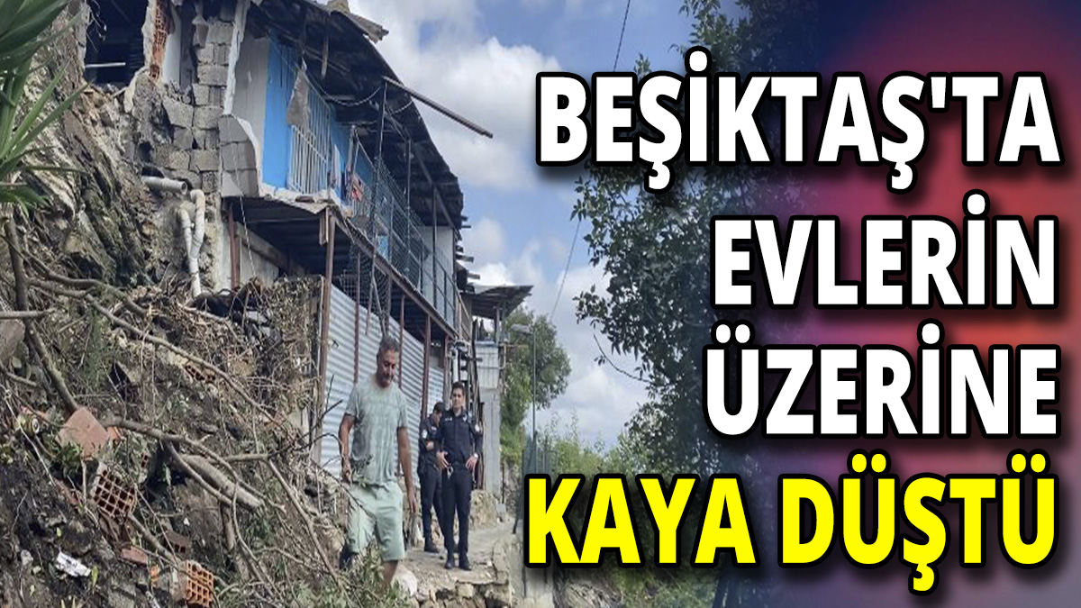 Beşiktaş'ta evlerin üzerine kaya düştü