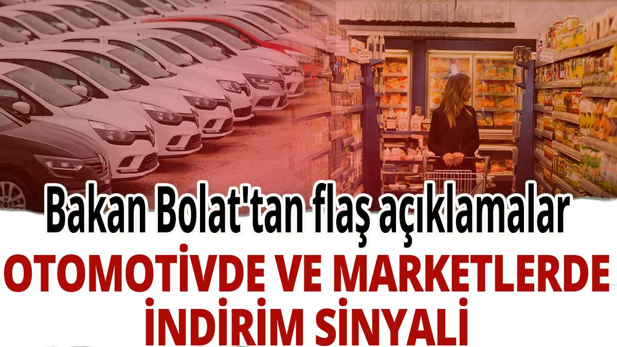Bakan Bolat'tan flaş açıklamalar: Otomotivde ve marketlerde indirim sinyali