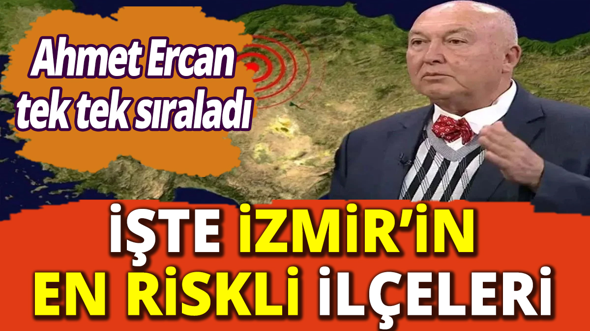 Ahmet Ercan tek tek sıraladı! İşte İzmir'in en riskli ilçeleri