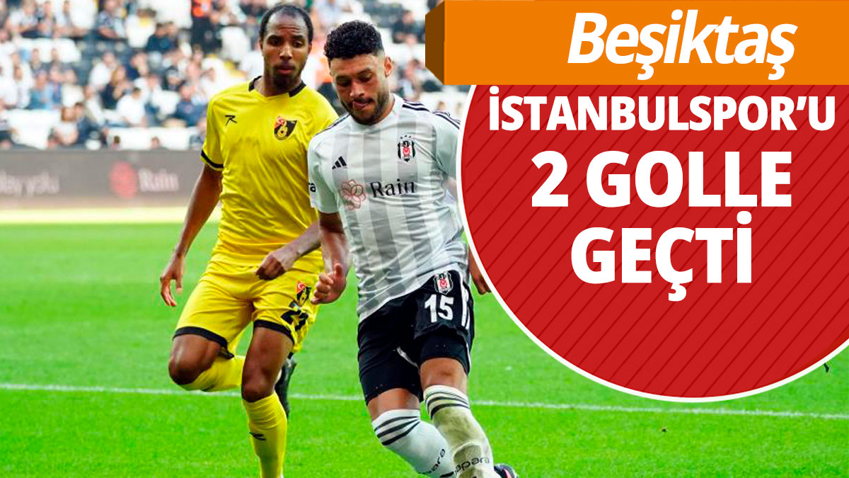Beşiktaş İstanbulspor'u 2 golle geçti