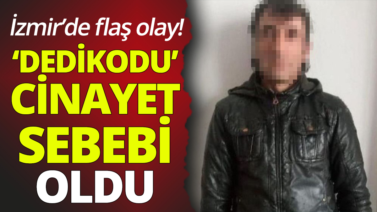 İzmir'de 'dedikodu' cinayet sebebi oldu
