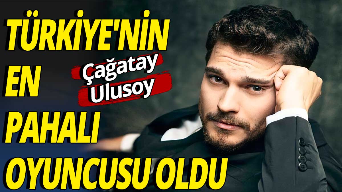 Çağatay Ulusoy Türkiye'nin en pahalı oyuncusu oldu
