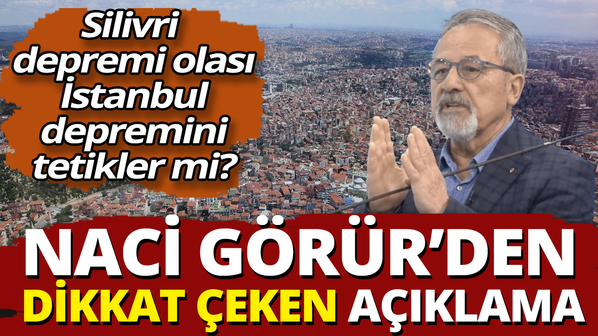 Silivri depremi olası İstanbul depremini tetikler mi? Naci Görür'den dikkat çeken açıklama