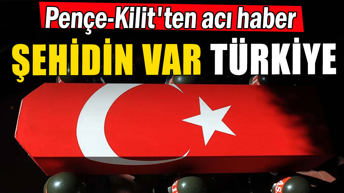 Pençe-Kilit'ten acı haber:  Şehidin var Türkiye