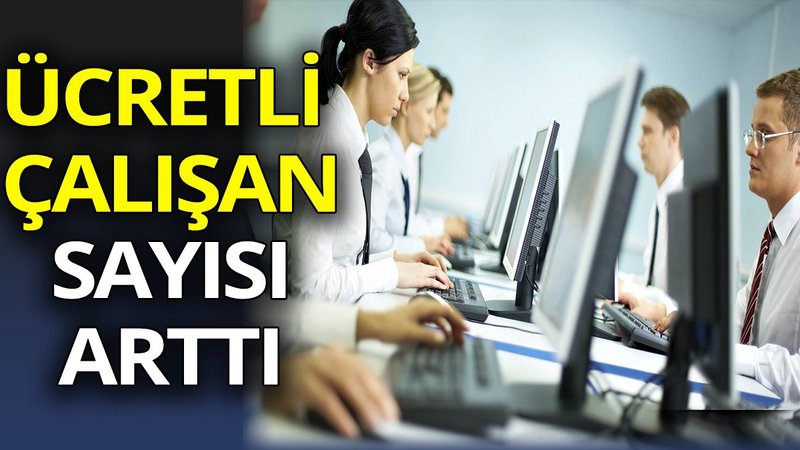 Ücretli çalışan sayısı arttı