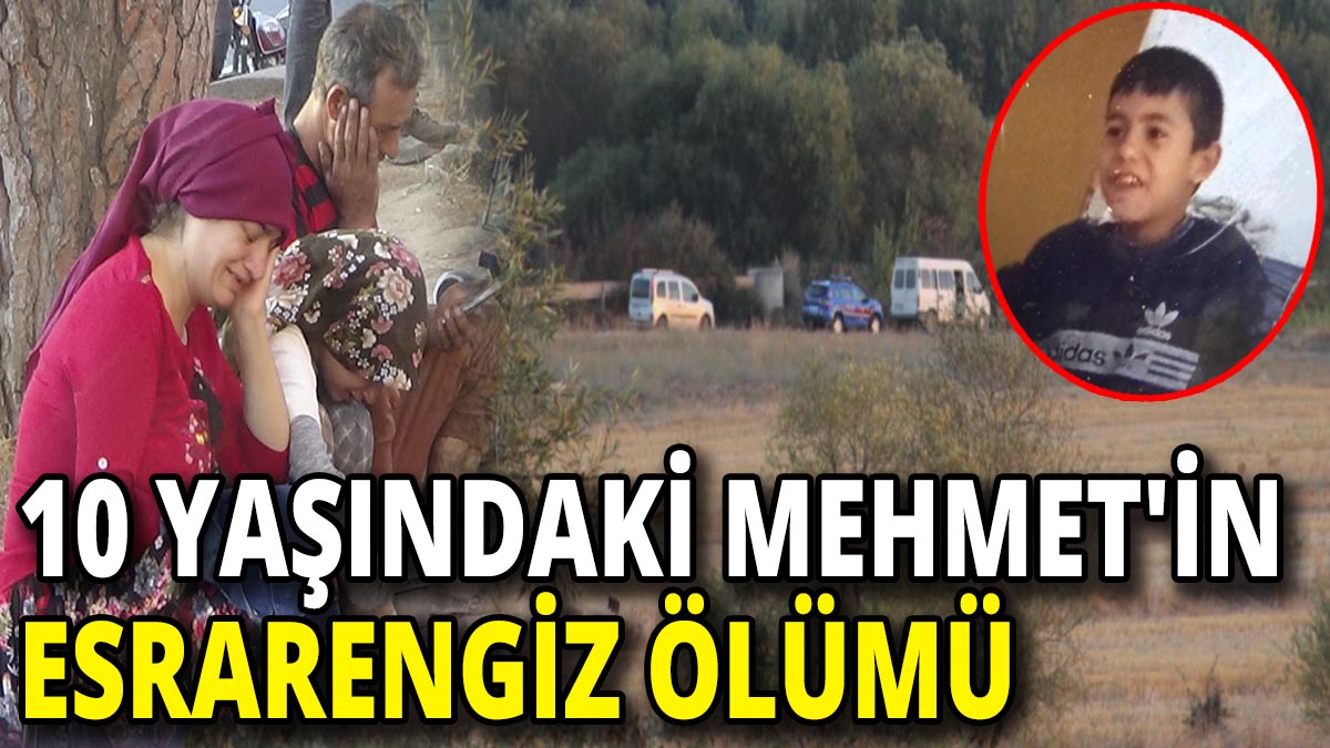 10 yaşındaki Mehmet'in esrarengiz ölümü