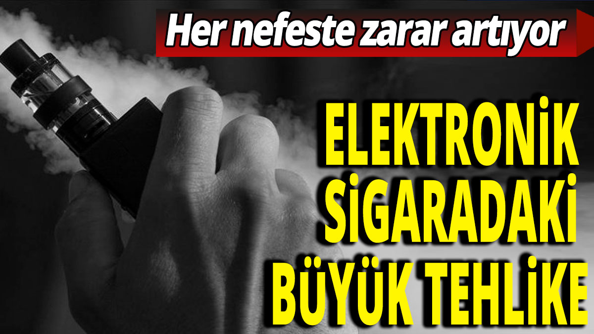 Elektronik sigaralardaki büyük tehlike: Her nefeste zarar artıyor