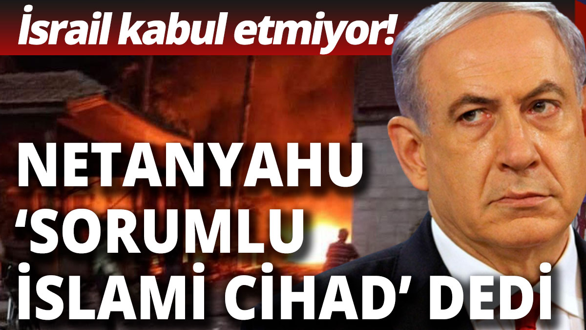İsrail kabul etmiyor! Netanyahu "Sorumlu İslami Cihad" dedi
