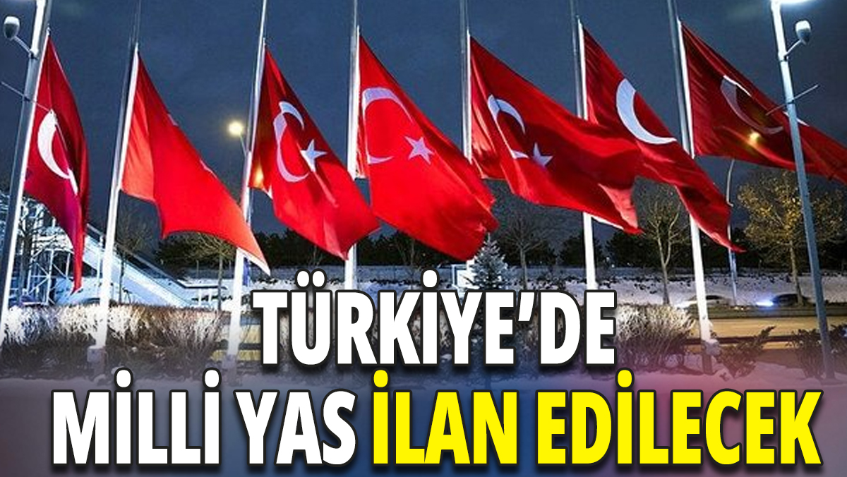 Türkiye'de 3 günlük yas ilan edilecek
