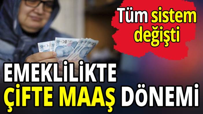 Emeklilikte çifte maaş dönemi! Tüm sistem değişti