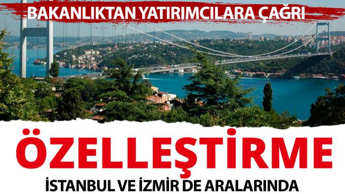 İstanbul ve İzmir'i de kapsayan özelleştirme kararı!
