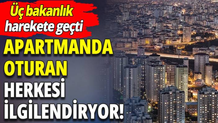 Apartmanda oturan herkesi ilgilendiriyor! Üç bakanlık birden harekete geçti
