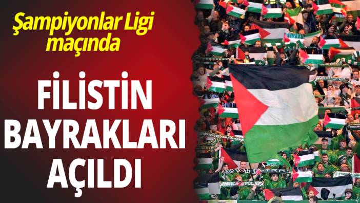 Şampiyonlar Ligi maçında Filistin bayrakları açıldı