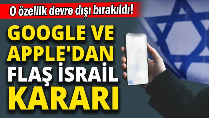 Google ve Apple'dan flaş İsrail kararı: O özellik devre dışı bırakıldı