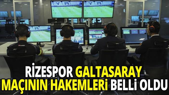Rizespor Galatasaray maçının hakemleri belli oldu