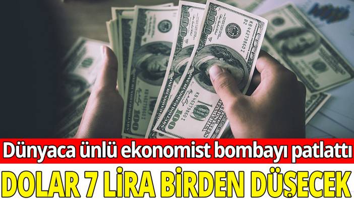 Dolar 7 lira birden düşecek! Dünyaca ünlü ekonomist bombayı patlattı