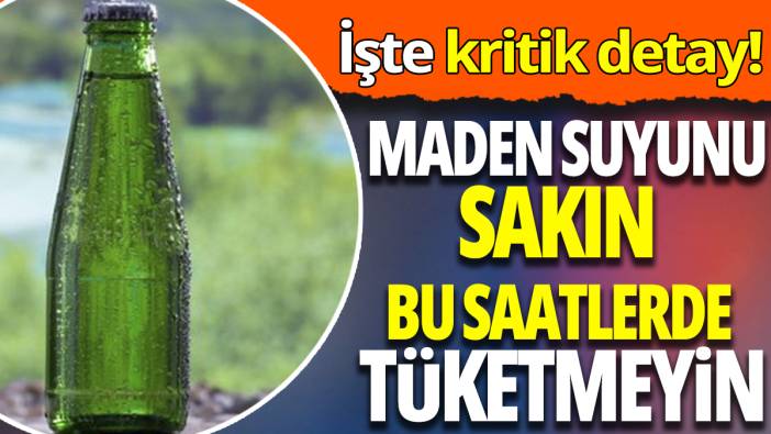 Maden suyunu sakın bu saatlerde tüketmeyin! İşte kritik detay