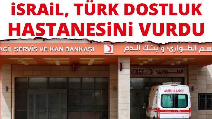 İsrail Gazze’de Türk hastanesini vurdu