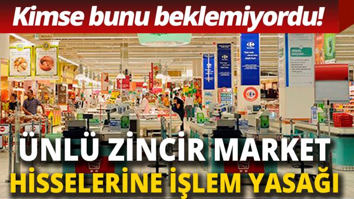 Ünlü zincir marketin hisselerine işlem yasağı! Kimse bunu beklemiyordu