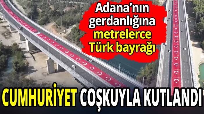 Cumhuriyet coşkuyla kutlandı! Adana'nın gerdanlığına metrelerce Türk bayrağı