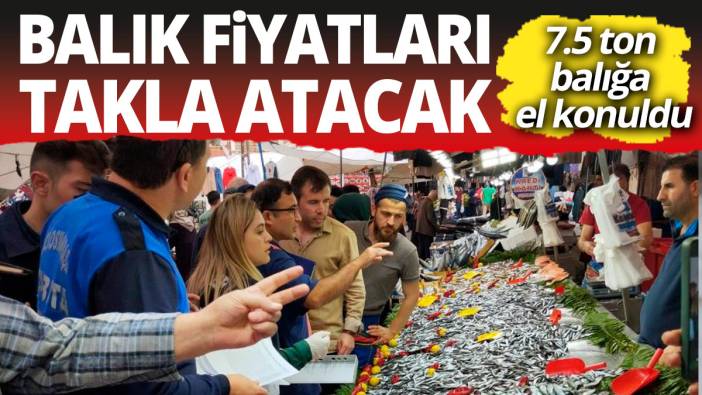 İstanbul'da balık fiyatları tepetaklak! 7.5 ton balığa el konuldu