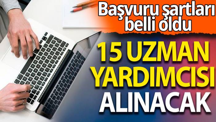 Başvuru şartları belli oldu: 15 uzman yardımcısı alınacak