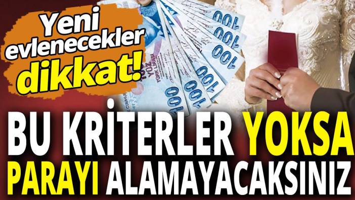 Yeni evlenecekler dikkat! Bu kriterler yoksa parayı alamayacaksınız