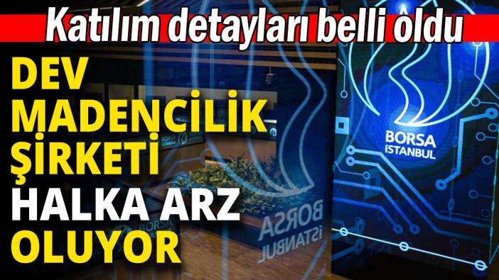 Dev madencilik şirketi halka arz oluyor: Yatırımcılar borsada bayram edecek