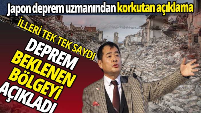 Japon Deprem Uzmanı Yoshınorı Morıwakı deprem beklenen illeri tek tek saydı