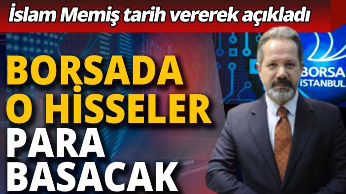 İslam Memiş tarih vererek açıkladı: Borsada o hisseler para basacak