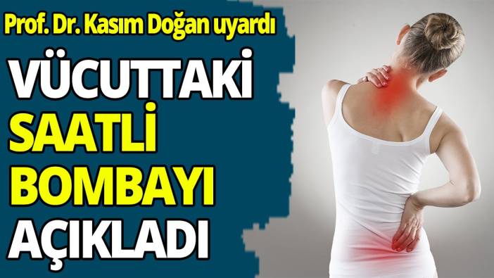 Vücuttaki saatli bombayı açıkladı! Prof. Dr. Kasım Doğan uyardı