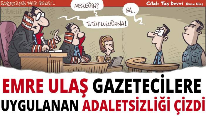Emre Ulaş gazetecilere uygulanan adaletsizliği çizdi