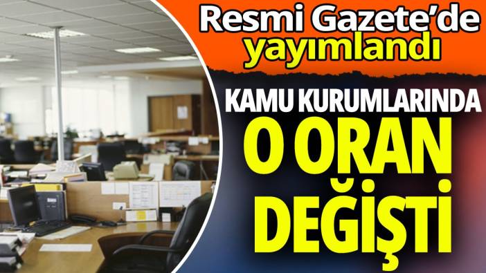 Resmi Gazete'de yayımlandı! Kamu kurumlarında o oran değişti