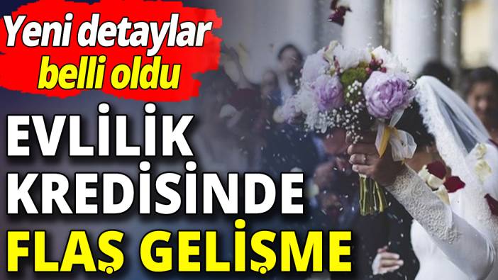 Evlilik kredisinde flaş gelişme: Yeni detaylar belli oldu