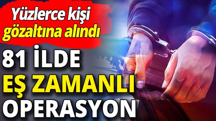 81 ilde eş zamanlı operasyon: Ali Yerlikaya göz açtırmıyor